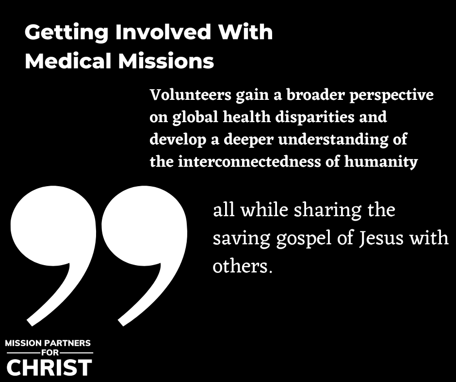 Getting involved with Medical Missions: Volunteers gain a broader perspective on global health disparities and develop a deeper understanding of the interconnectedness of humanity. 
All while sharing the saving gospel of Jesus with others. 