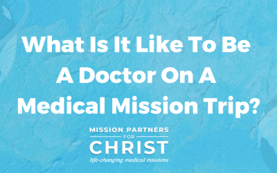 What Is It Like To Be A Doctor On A Medical Mission Trip?