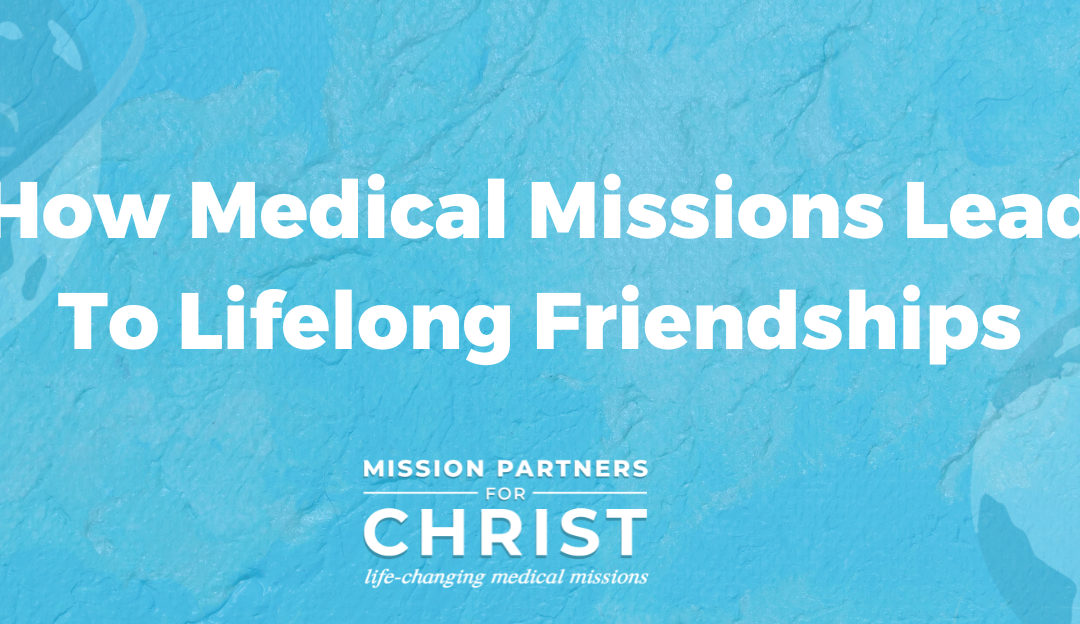 How Medical Missions Lead To Lifelong Friendships