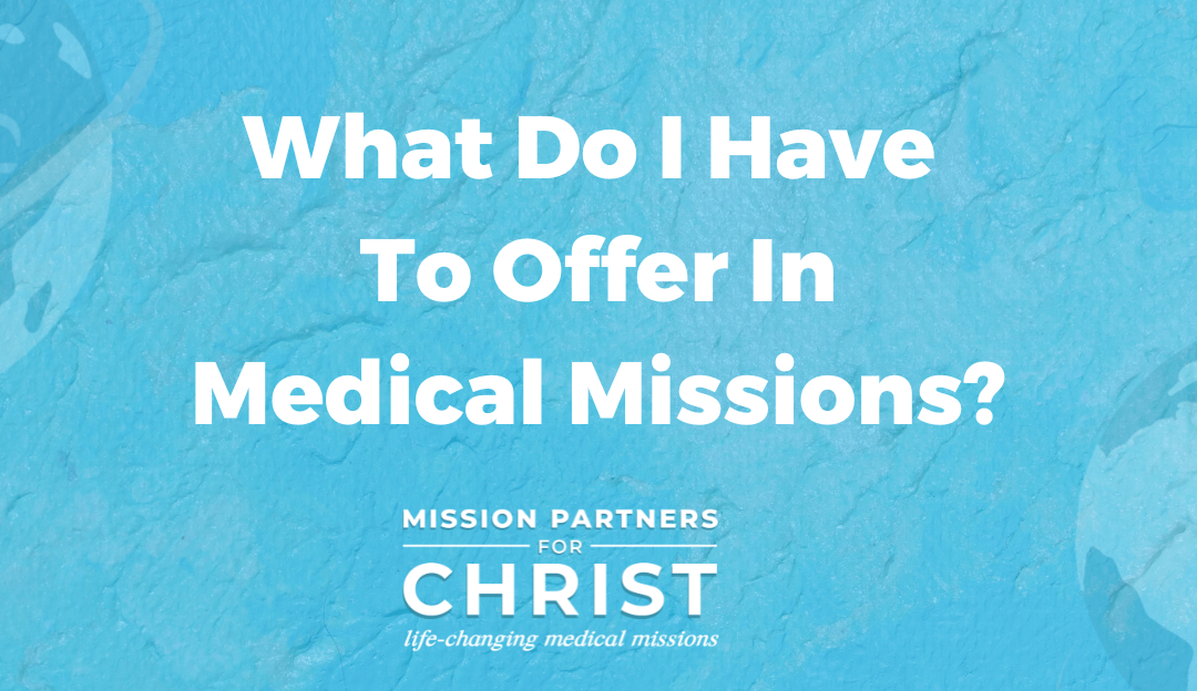 What Do I Have To Offer In Medical Missions?