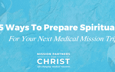 5 Ways To Prepare Spiritually For Your Next Medical Mission Trip
